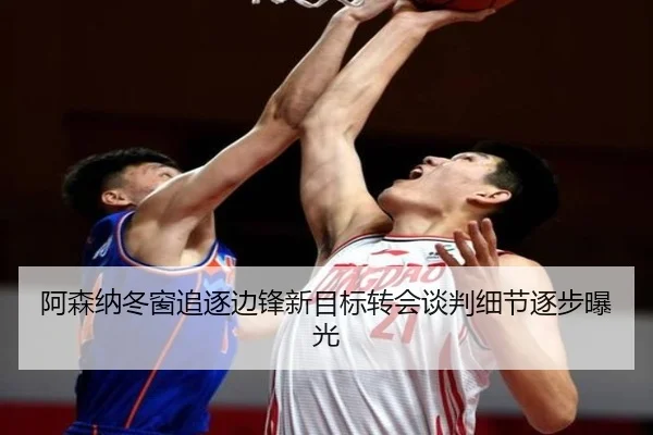 阿森纳冬窗追逐边锋新目标转会谈判细节逐步曝光